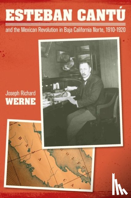 Werne, Joseph Richard - Esteban Cantu and the Mexican Revolution in Baja California Norte, 1910-1920
