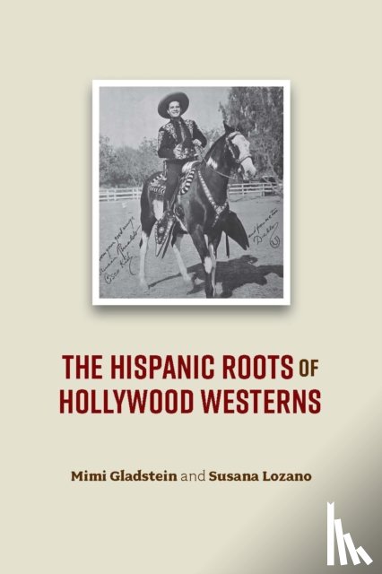 Gladstein, Mimi, Lozano, Susana - The Hispanic Roots of the Hollywood Western