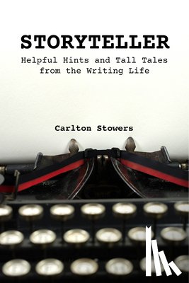 Stowers, Carlton - Storyteller: A Handbook of Helpful Hints and Tall Tales from the Writing Life