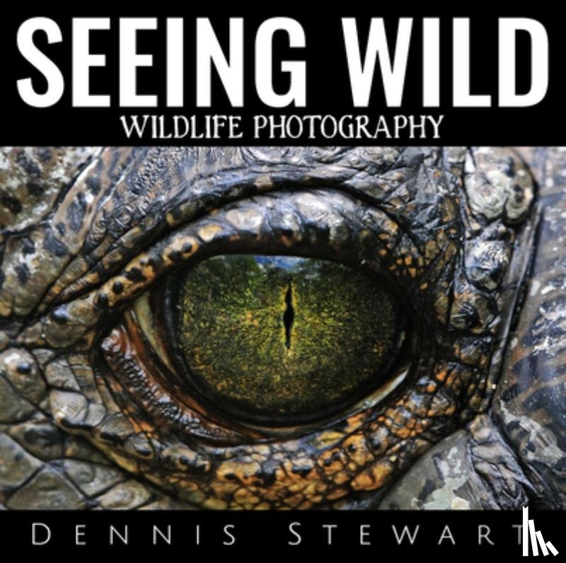 Stewart, Dennis John - Seeing Wild: Wildlife Photography
