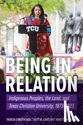 Langston, Scott M. - Being in Relation: Indigenous Peoples, the Land, and Texas Christian University, 1873-2023