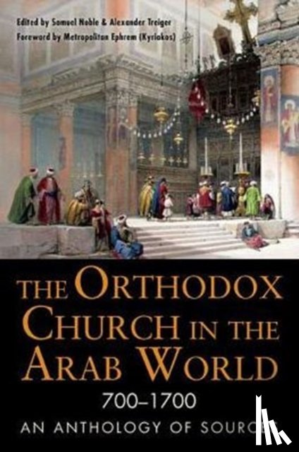 Noble, Samuel, Treiger, Alexander - The Orthodox Church in the Arab World, 700–1700