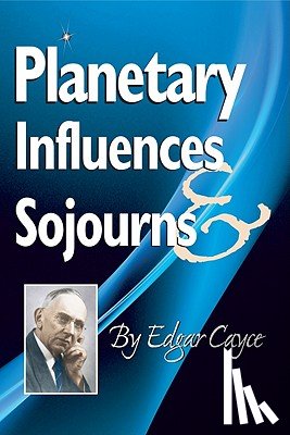 Cayce, Edgar (Edgar Cayce) - Planetary Influences & Sojourns
