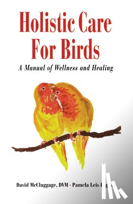 McCluggage, David - Holistic Care for Birds: A Manual of Wellness and Healing
