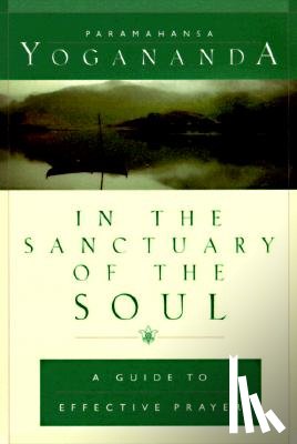 Yogananda, Paramahansa - In the Sanctuary of the Soul: A Guide to Effective Prayer