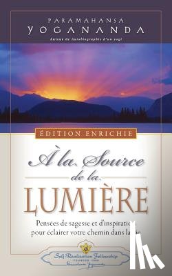 Yogananda, Paramahansa - A la Source de la Lumiere Edition Enrichie (Where There Is Light - New Expanded Edition)