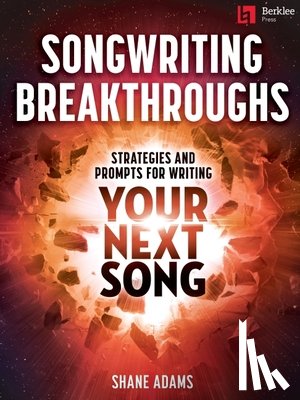 Adams, Shane - Songwriting Breakthroughs: Strategies and Prompts for Writing Your Next Song by Shane Adams