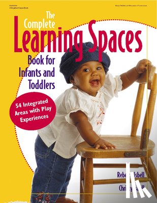 Isbell, Rebecca - The Complete Learning Spaces Book for Infants and Toddlers: 54 Integrated Areas with Play Experiences
