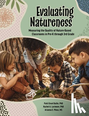 Larimore, Rachel A. - Evaluating Natureness: Measuring the Quality of Nature-Based Classrooms in Pre-K Through 3rd Grade