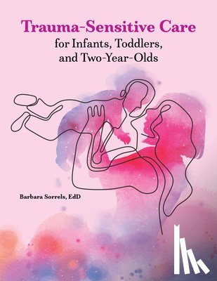 Sorrels, Barbara - Trauma-Sensitive Care for Infants, Toddlers, and Two-Year-Olds