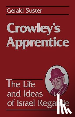 Suster, Geralrd - Crowley's Apprentice: The Life and Ideas of Israel Regardie (American)