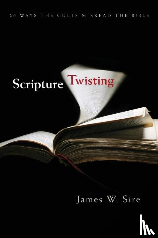 Sire, James W. - Scripture Twisting – 20 Ways the Cults Misread the Bible