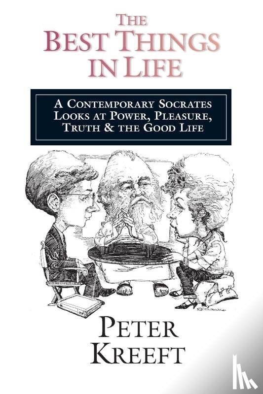 Kreeft, Peter - The Best Things in Life – A Contemporary Socrates Looks at Power, Pleasure, Truth the Good Life