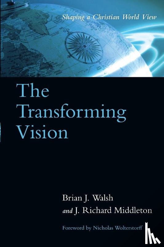 Walsh, Brian J., Middleton, J. Richard - The Transforming Vision – Shaping a Christian World View