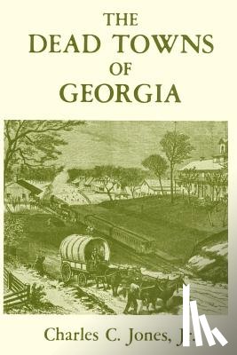 Jones, Charles Colcock Jr. - The Dead Towns of Georgia