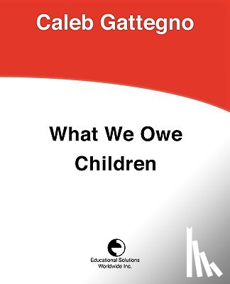 Gattegno, Caleb - WHAT WE OWE CHILDREN