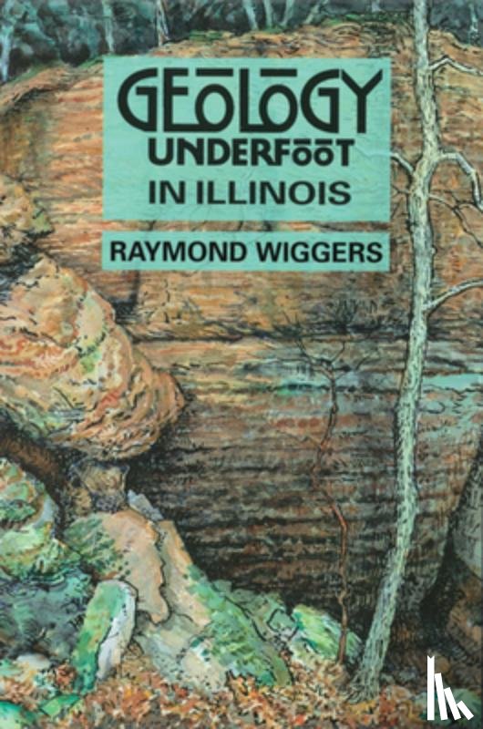 Wiggers, Raymond - Geology Underfoot in Illinois