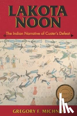 Michno, Gregory F. - Lakota Noon: The Indian Narrative of Custer's Defeat