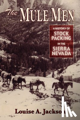 Jackson, Louise A. - The Mule Men: A History of Stock Packing in the Sierra Nevada