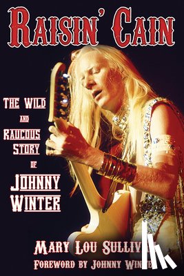 Sullivan, Mary Lou - Raisin' Cain: The Wild and Raucous Story of Johnny Winter