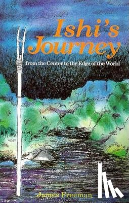 Freeman, James - Ishi's Journey from the Center to the Edge of the World