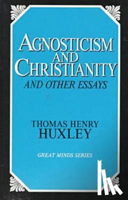 Huxley, Thomas Henry - Agnosticism and Christianity and Other Essays