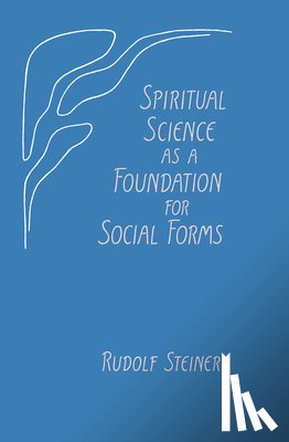 Steiner, Rudolf - Spiritual Science as a Foundation for Social Forms