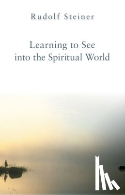Steiner, Rudolf - Learning to See into the Spiritual World