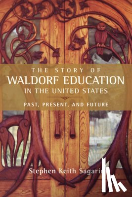 Sagarin, Stephen Keith - The Story of Waldorf Education in the United States: Past, Present, and Future