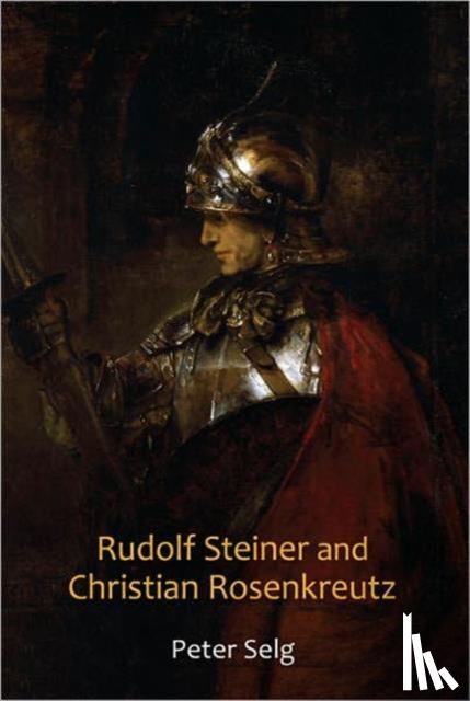 Selg, Peter - Rudolf Steiner and Christian Rosenkreutz