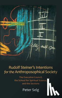 Selg, Peter - Rudolf Steiner's Intentions for the Anthroposophical Society