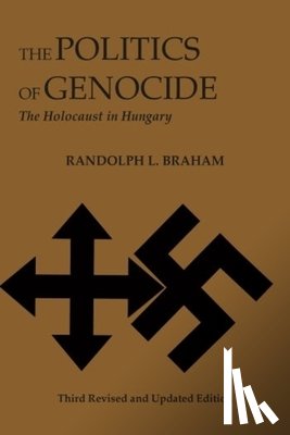 Braham, Randolph - The Politics of Genocide – The Holocaust in Hungary