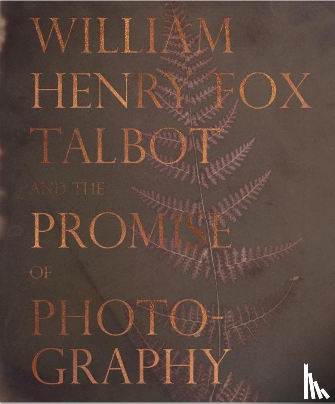 Leers, Dan - William Henry Fox Talbot and the Promise of Photography