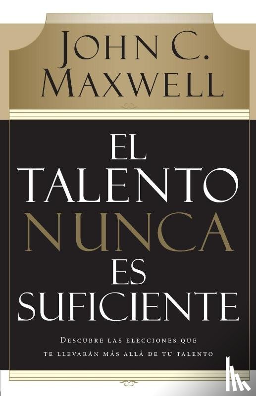 Maxwell, John C. - El talento nunca es suficiente