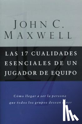 Maxwell, John C. - Las 17 cualidades esenciales de un jugador de equipo