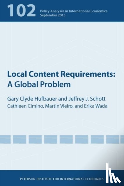 Hufbauer, Gary Clyde, Schott, Jeffrey, Cimino–isaacs, Cathleen, Vieiro, Martin - Local Content Requirements – A Global Problem