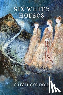 Gordon, Sarah - Six White Horses: Poems