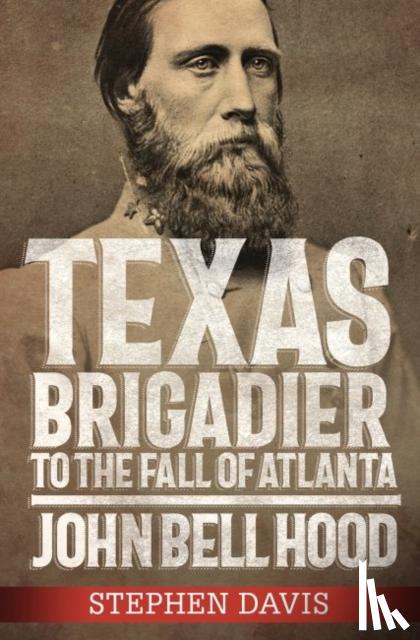 Davis, Stephen - Texas Brigadier to the Fall of Atlanta