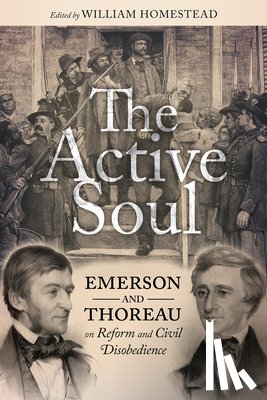 Homestead, William - The Active Soul: Emerson and Thoreau on Reform and Civil Disobedience