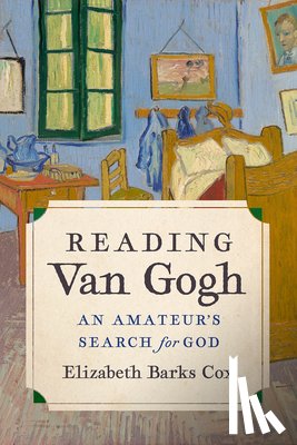 Cox, Elizabeth Barks - Reading Van Gogh: An Amateur's Search for God