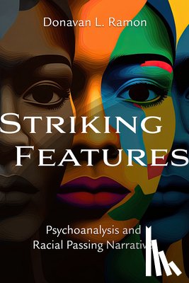 Ramon, Donavan L. - Striking Features: Psychoanalysis and Racial Passing Narratives