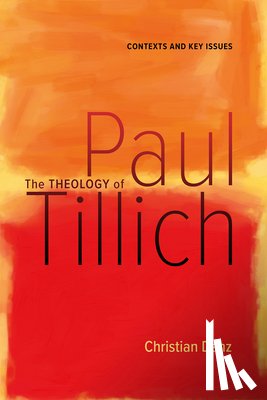 Danz, Christian - The Theology of Paul Tillich: Contexts and Key Issues
