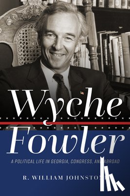 Johnstone, R. William - Wyche Fowler: A Political Life in Georgia, Congress, and Abroad