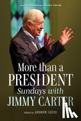 Greer, Andrew - More Than a President: Sundays with Jimmy Carter