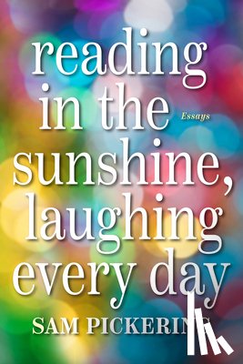 Pickering, Sam - Reading in the Sunshine, Laughing Every Day: Essays