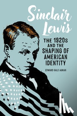 Agran, Edward Gale - Sinclair Lewis: The 1920s and the Shaping of American Identity