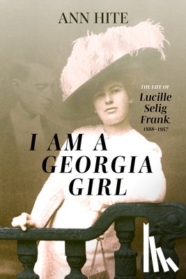 Hite, Ann - I Am a Georgia Girl: The Life of Lucille Selig Frank, 1888-1957