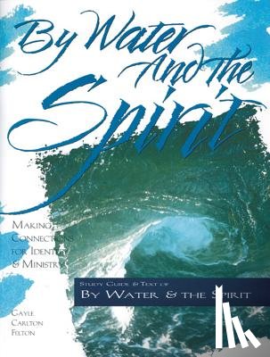 Felton, Gayle Carlton - By Water and the Spirit: Making Connections for Identity and Ministry