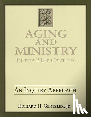Gentzler, Richard H. - Aging and Ministry in the 21st Century: An Inquiry Approach