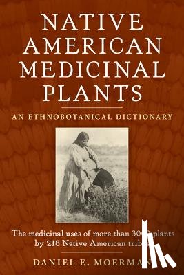 Moerman, Daniel E. - Native American Medicinal Plants: An Ethnobotanical Dictionary
